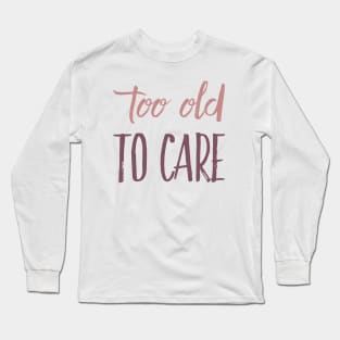 too old to care Long Sleeve T-Shirt